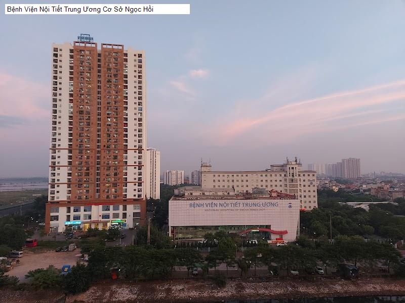 Bệnh Viện Nội Tiết Trung Ương Cơ Sở Ngọc Hồi